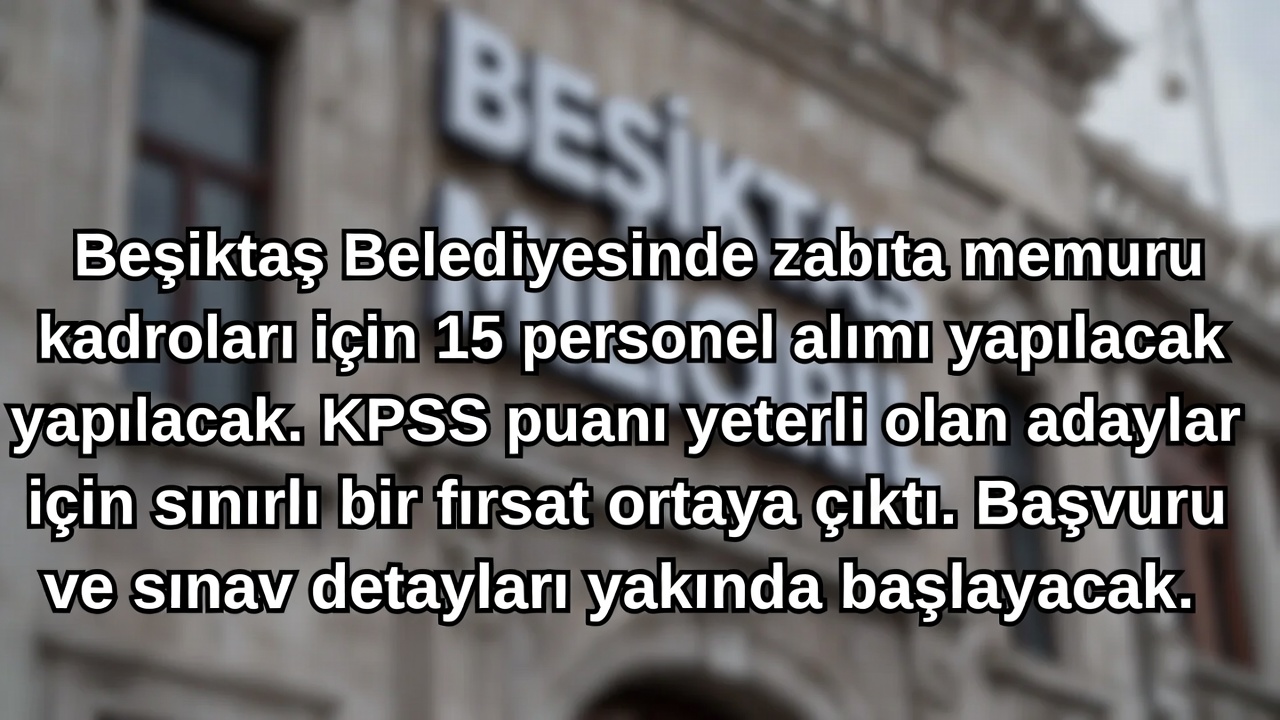 Beşiktaş Belediyesinde 15 Zabıta Memuru Alımı