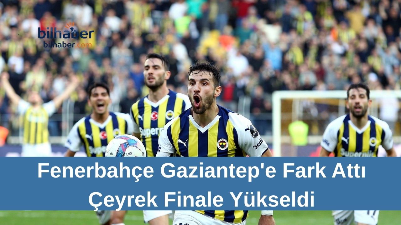 Fenerbahçe Gaziantep’e Fark Attı Çeyrek Finale Yükseldi