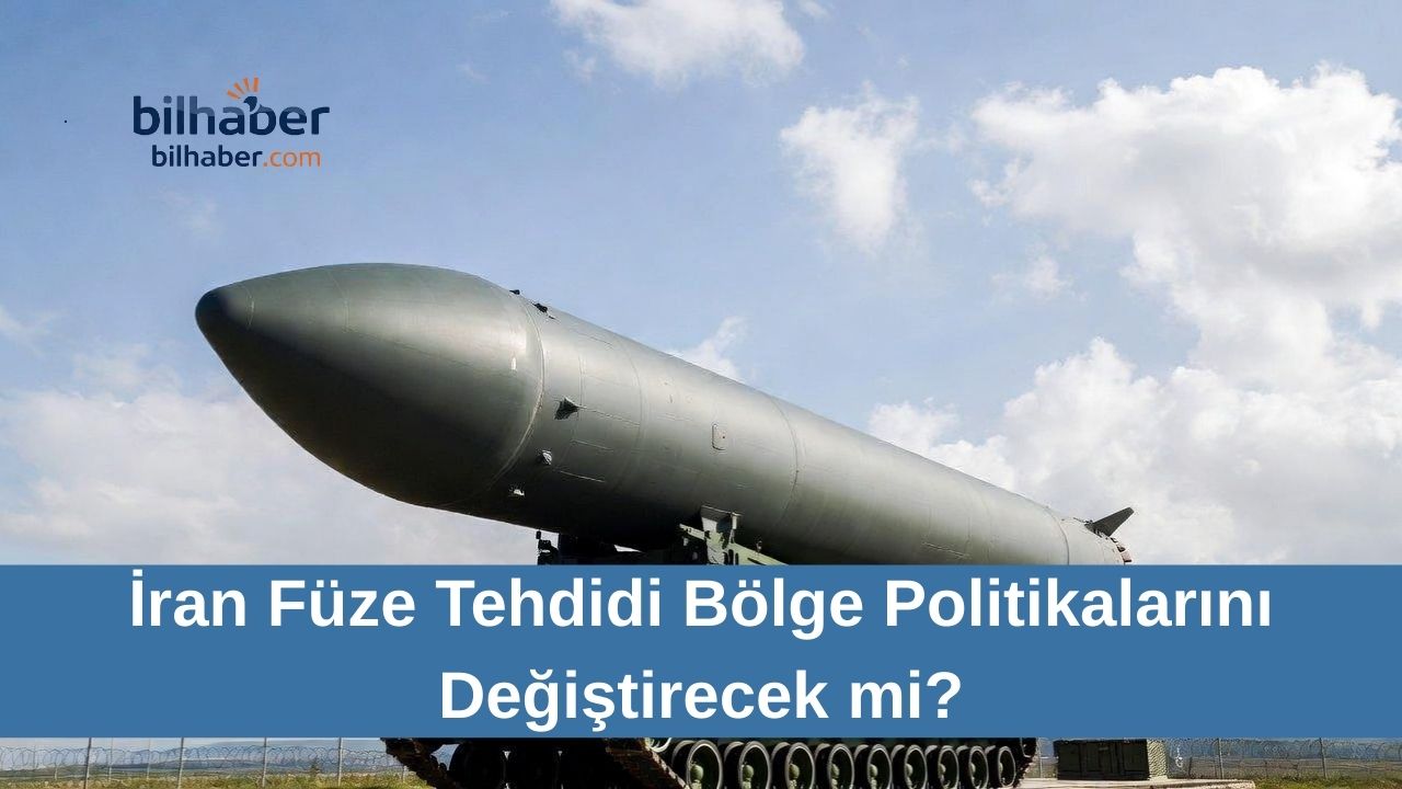İran Füze Tehdidi Bölge Politikalarını Değiştirecek mi?