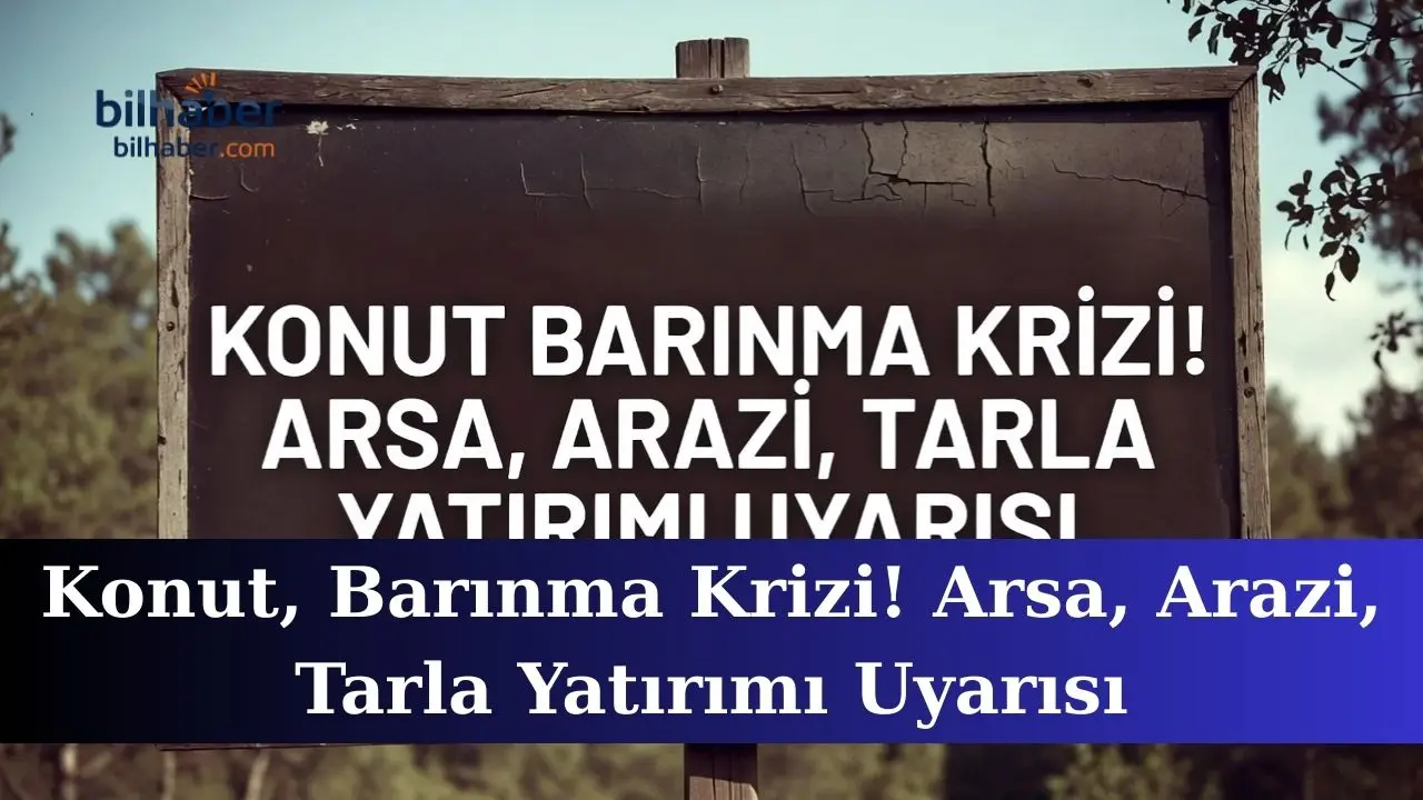 Konut, Barınma Krizi! Arsa, Arazi, Tarla Yatırımı Uyarısı