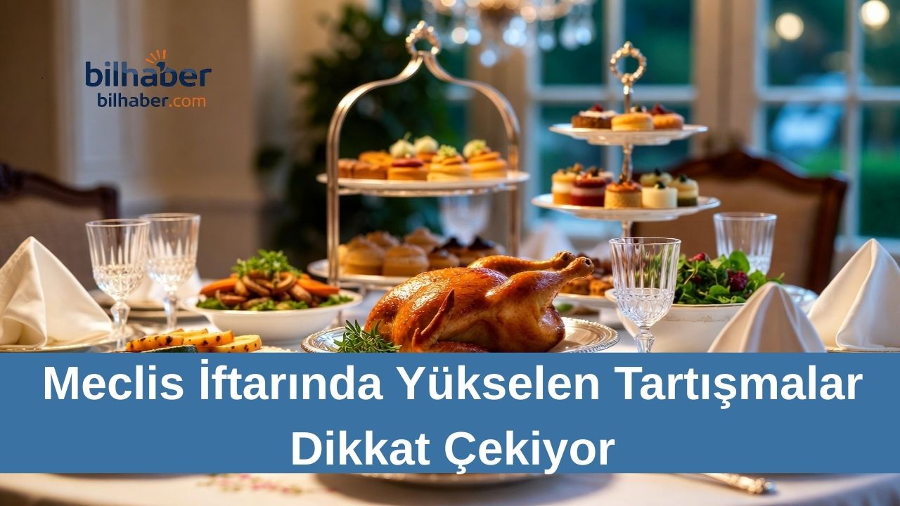 Meclis İftarında Yükselen Tartışmalar Dikkat Çekiyor